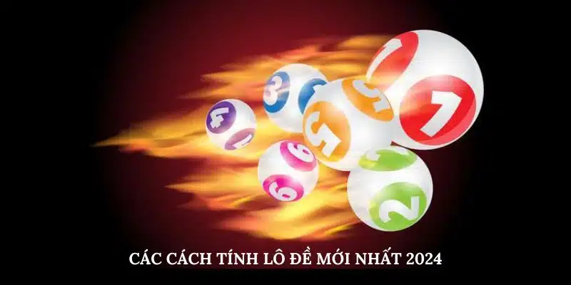 Các cách tính lô đề mới nhất 2024