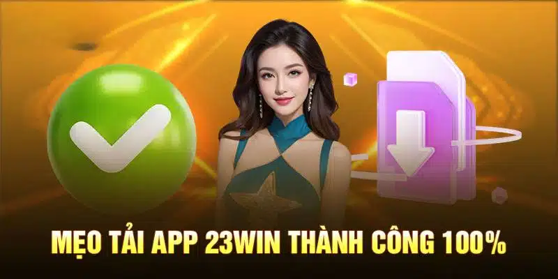 Quy trình tải ứng dụng 23Win nhanh chóng thuận tiện nhất